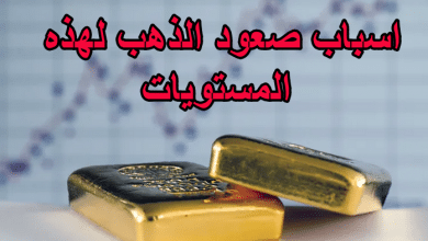اسباب صعود الذهب لهذه المستويات